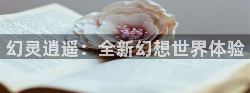 恒盛娱乐登陆：幻灵逍遥：全新幻想世界体验