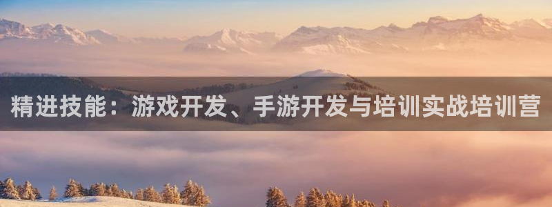 恒盛娱乐：精进技能：游戏开发、手游开发与培训实战培训营